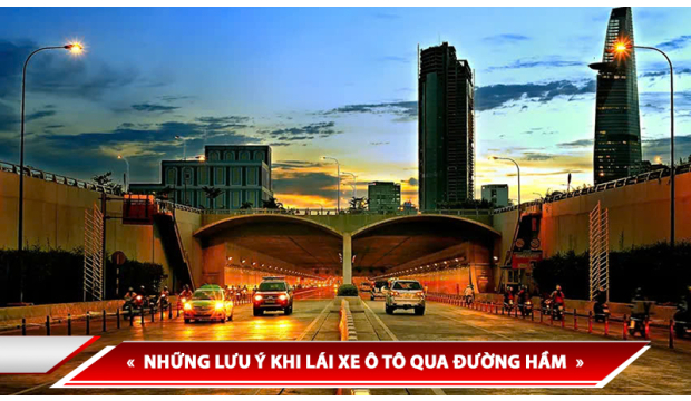NHỮNG LƯU Ý KHI LÁI XE Ô TÔ QUA ĐƯỜNG HẦM